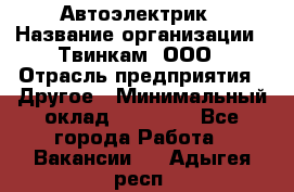 Автоэлектрик › Название организации ­ Твинкам, ООО › Отрасль предприятия ­ Другое › Минимальный оклад ­ 40 000 - Все города Работа » Вакансии   . Адыгея респ.